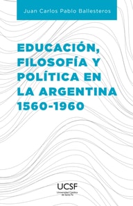 Educación, filosofía y política en la Argentina 1560-1960