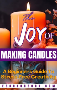 Joy of Crafting Candles: A Beginner's Guide for Stress-Free Creativity