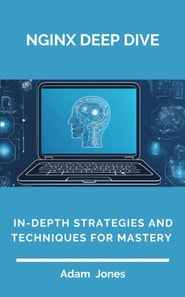 Nginx Deep Dive: In-Depth Strategies and Techniques for Mastery