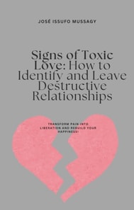 Signs of Toxic Love: How to Identify and Leave Destructive Relationships
