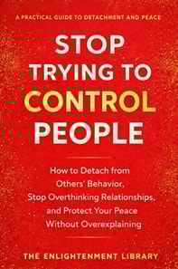 Stop Trying to Control People: How to Detach from Others' Behavior, Stop Overthinking Relationships, and Protect Your Peace Without Overexplaining