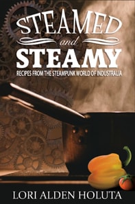 Steamed and Steamy: Recipes from the Steampunk World of Industralia