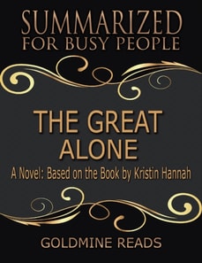 The Great Alone - Summarized for Busy People: A Novel: Based on the Book by Kristin Hannah