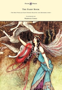 Fairy Book - The Best Popular Fairy Stories Selected and Rendered Anew - Illustrated by Warwick Goble