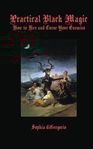 Practical Black Magic:  How to Hex and Curse Your Enemies