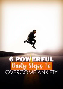 6 Powerful Daily Steps To Overcome Anxiety