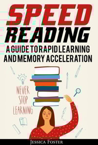 Speed Reading: A Guide To Rapid Learning And Memory Acceleration; How To Read Triple Faster And Remember Everything In Less Hours