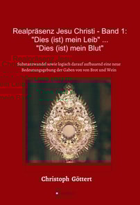 Realpräsenz Jesu Christi - Band 1: "Dies (ist mein Leib" ... "Dies ist mein Blut"