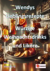 Wendys Lieblingsrezepte - Wurzige Weihnachtsdrinks und Likore