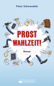 Prost Wahlzeit! Satirischer Roman aus dem Südwesten