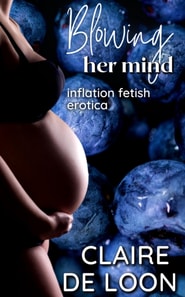 Blowing Her Mind: Inflation Fetish Erotica