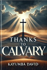 Thanks to Calvary: A Salvific Treatise on the Cross