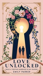 Love Unlocked: Build a Thriving Marriage in Any Season