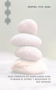 RESPIRA VIVE SANA-GUIA COMPLETA DE MINDFULNESS PARA ELIMINAR EL ESTRES Y RECUPERAR LA PAZ INTERIOR