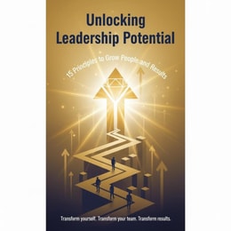 Unlocking Leadership Potential - 15 Principles to Grow People and Results