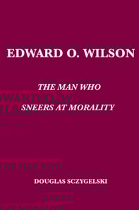 Edward O. Wilson: The Man Who Sneers at Morality