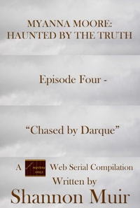 Myanna Moore: Haunted by the Truth Episode Four - &quote;Chased by Darque&quote;