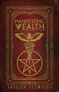 Manifesting Wealth: Practical Magic for Prosperity, Love, and Health