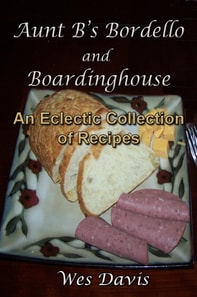 Aunt B's Bordello and Boardinghouse: An Eclectic Collection of Great Recipes