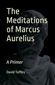 Meditations of Marcus Aurelius: A Primer