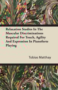 Relaxation Studies In The Muscular Discriminations Required For Touch, Agility And Expression In Pianoforte Playing