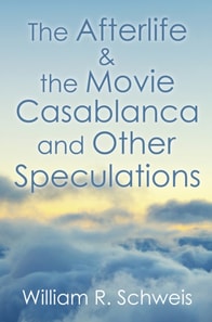 Afterlife & the Movie Casablanca and Other Speculations