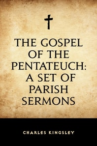 Gospel of the Pentateuch: A Set of Parish Sermons