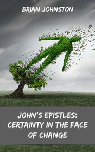 John's Epistles - Certainty in the Face of Change
