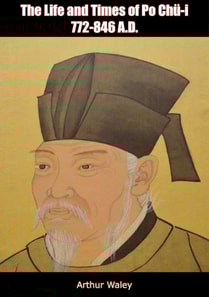 Life and Times of Po Chu-i 772-846 A.D.
