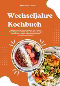 Wechseljahre Kochbuch: 600 Rezepte für Hormonbalance und Vitalität (Genieße gesunde Mahlzeiten, die Hitzewallungen lindern, dein Gewicht stabilisieren und dein Wohlbefinden fördern)