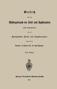 Gesetz über den Waffengebrauch der Forst- und Jagdbeamten nebst Instruktionen für die Königlichen Forst- und Jagdbeamten sowie für die Communal- und Privat-Forst- und Jagd-Offizianten