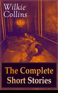 Wilkie Collins: The Complete Short Stories