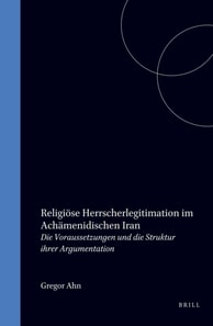 Religiose Herrscherlegitimation im Achamenidischen Iran