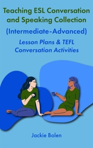 Teaching ESL Conversation and Speaking Collection (Intermediate-Advanced):  Lesson Plans & TEFL Conversation Activities