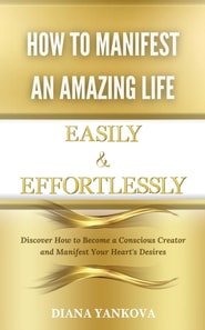 How to Manifest an Amazing Life Easily and Effortlessly
