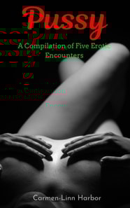 Pussy: A Compilation of Five Erotic Encounters