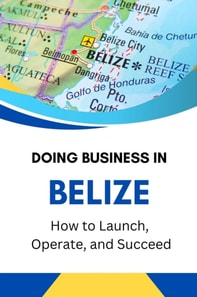Doing Business in Belize: How to Launch, Operate, and Succeed