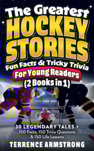 Greatest Hockey Stories, Fun Facts & Tricky Trivia For Young Readers (2 Books In 1): 30 Legendary Tales + 150 Facts, 150 Trivia Questions & 150 Life Lessons From Hockey's Greatest