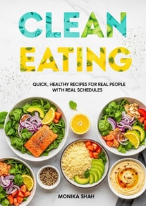 Clean Eating for Busy Lives: Quick, Healthy Recipes for Real People with Real Schedules