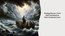 Trading Places: From Self-Centered to God-Centered Lives