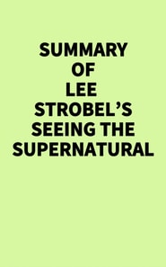 Summary of Lee Strobel's Seeing the Supernatural