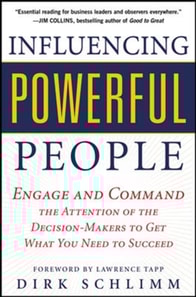 Influencing Powerful People : Engage and Command the Attention of the Decision-Makers to Get What You Need to Succeed