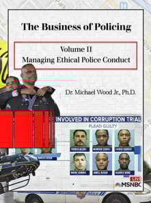 Business of Policing: Volume II: Managing Ethical Police Conduct