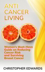 Anti-cancer Living: Women's Must-Have Guide on Reducing Cancer Risk and Surviving Breast Cancer