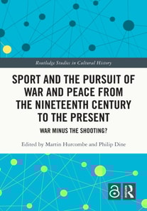 Sport and the Pursuit of War and Peace from the Nineteenth Century to the Present