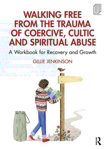 Walking Free from the Trauma of Coercive, Cultic and Spiritual Abuse