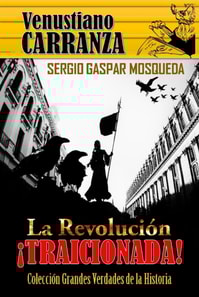 Venustiano Carranza. La Revolucion traicionada