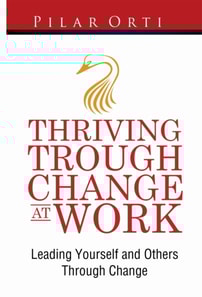 Thriving Through Change At Work. Leading Yourself And Others Through Change.