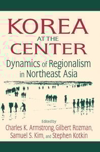 Korea at the Center: Dynamics of Regionalism in Northeast Asia