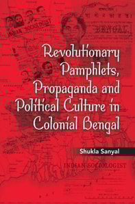 Revolutionary Pamphlets, Propaganda and Political Culture in Colonial Bengal